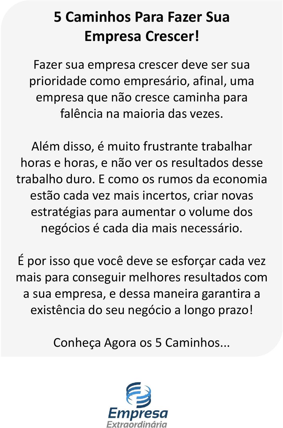 Além disso, é muito frustrante trabalhar horas e horas, e não ver os resultados desse trabalho duro.