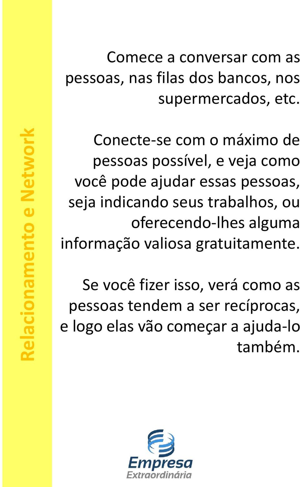 Conecte-se com o máximo de pessoas possível, e veja como você pode ajudar essas pessoas, seja