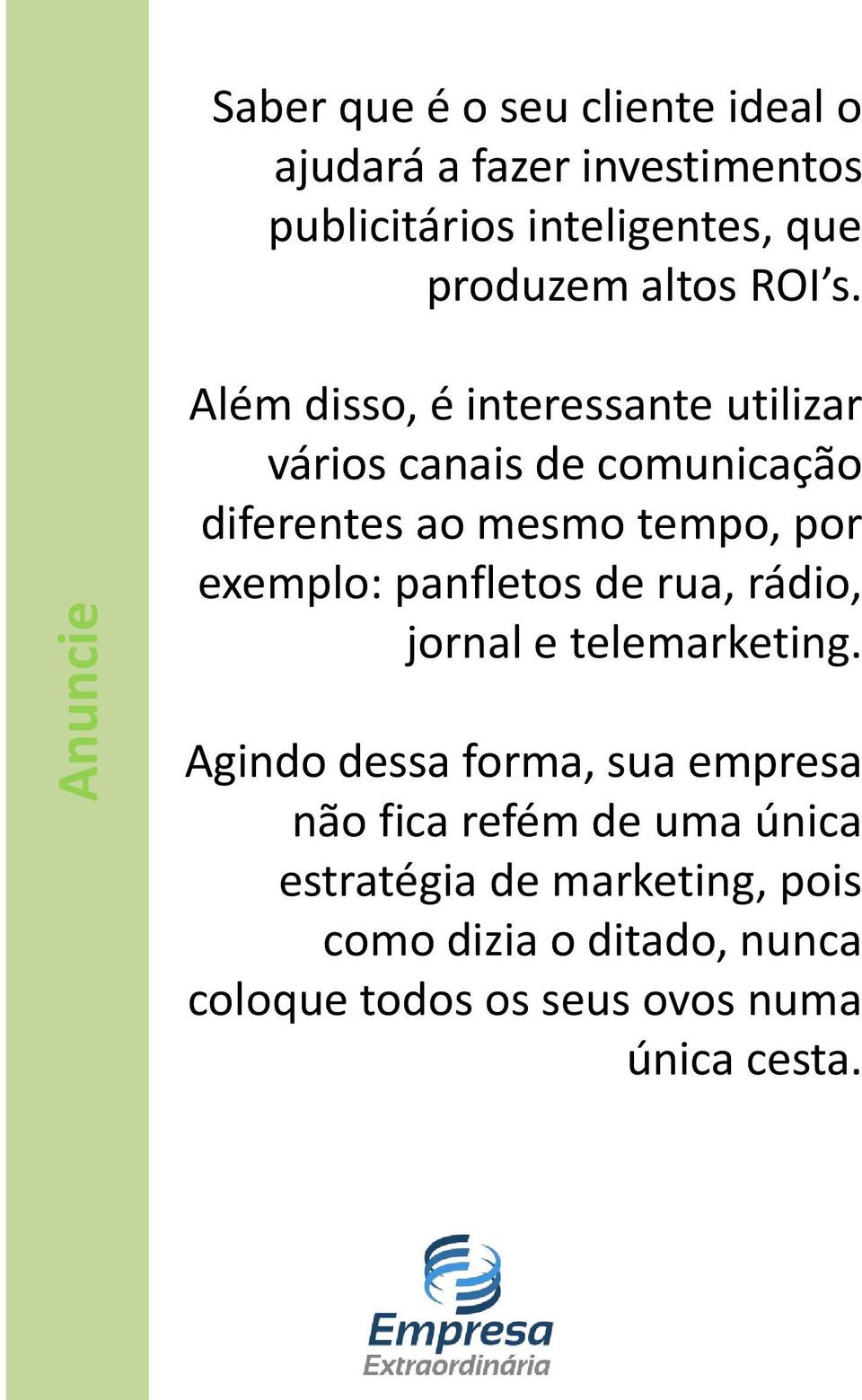 Além disso, é interessante utilizar vários canais de comunicação diferentes ao mesmo tempo, por exemplo: