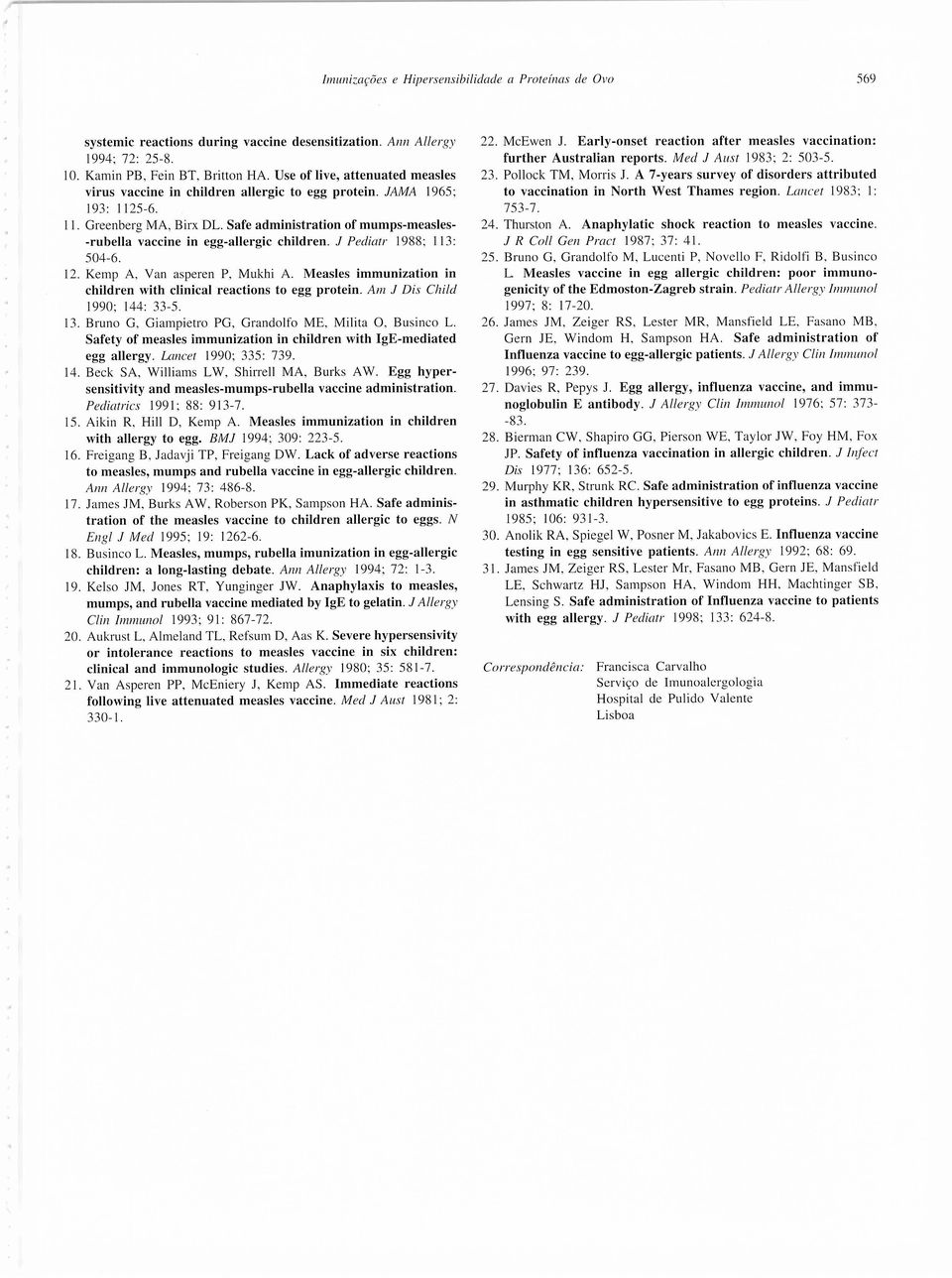 Measles immunization in children with clinicai reactions to egg protein. Am J Dis Child 1990; 144: 33-5. 13. Bruno G, Giampietro PG, Grandolfo ME, Milita O, Businco L.