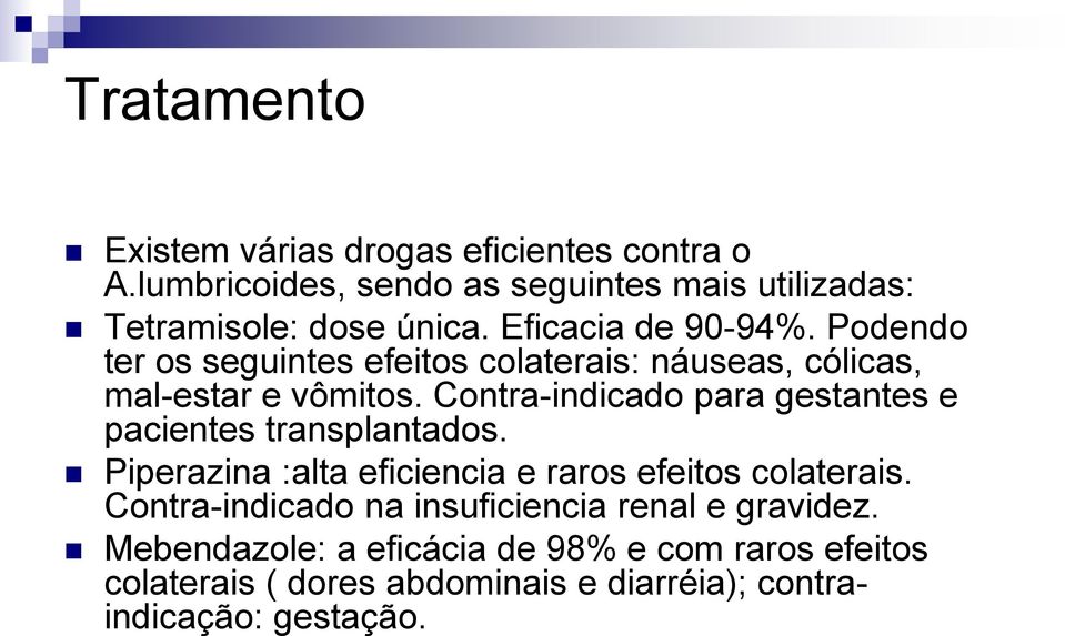 Contra-indicado para gestantes e pacientes transplantados. Piperazina :alta eficiencia e raros efeitos colaterais.