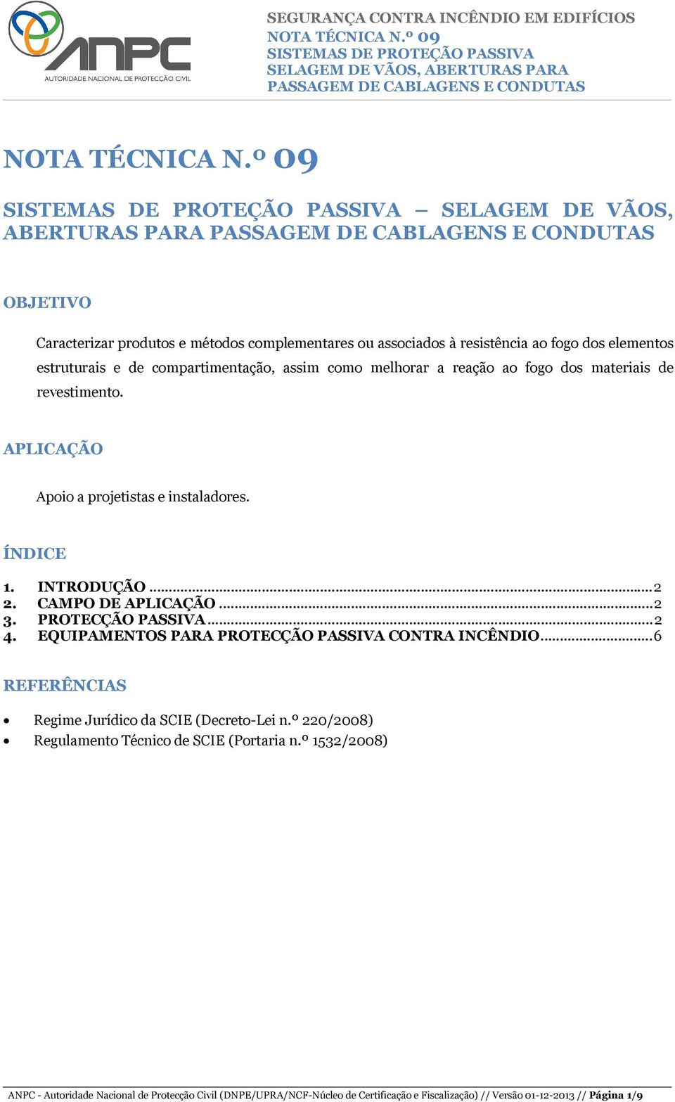 CAMPO DE APLICAÇÃO... 2 3. PROTECÇÃO PASSIVA... 2 4. EQUIPAMENTOS PARA PROTECÇÃO PASSIVA CONTRA INCÊNDIO... 6 REFERÊNCIAS Regime Jurídico da SCIE (Decreto-Lei n.