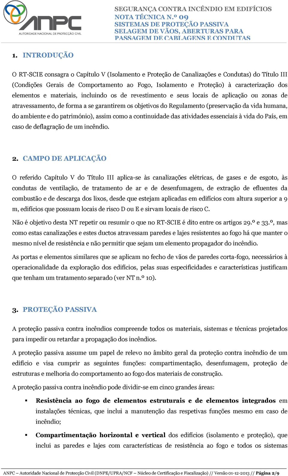 ambiente e do património), assim como a continuidade das atividades essenciais à vida do País, em caso de deflagração de um incêndio. 2.