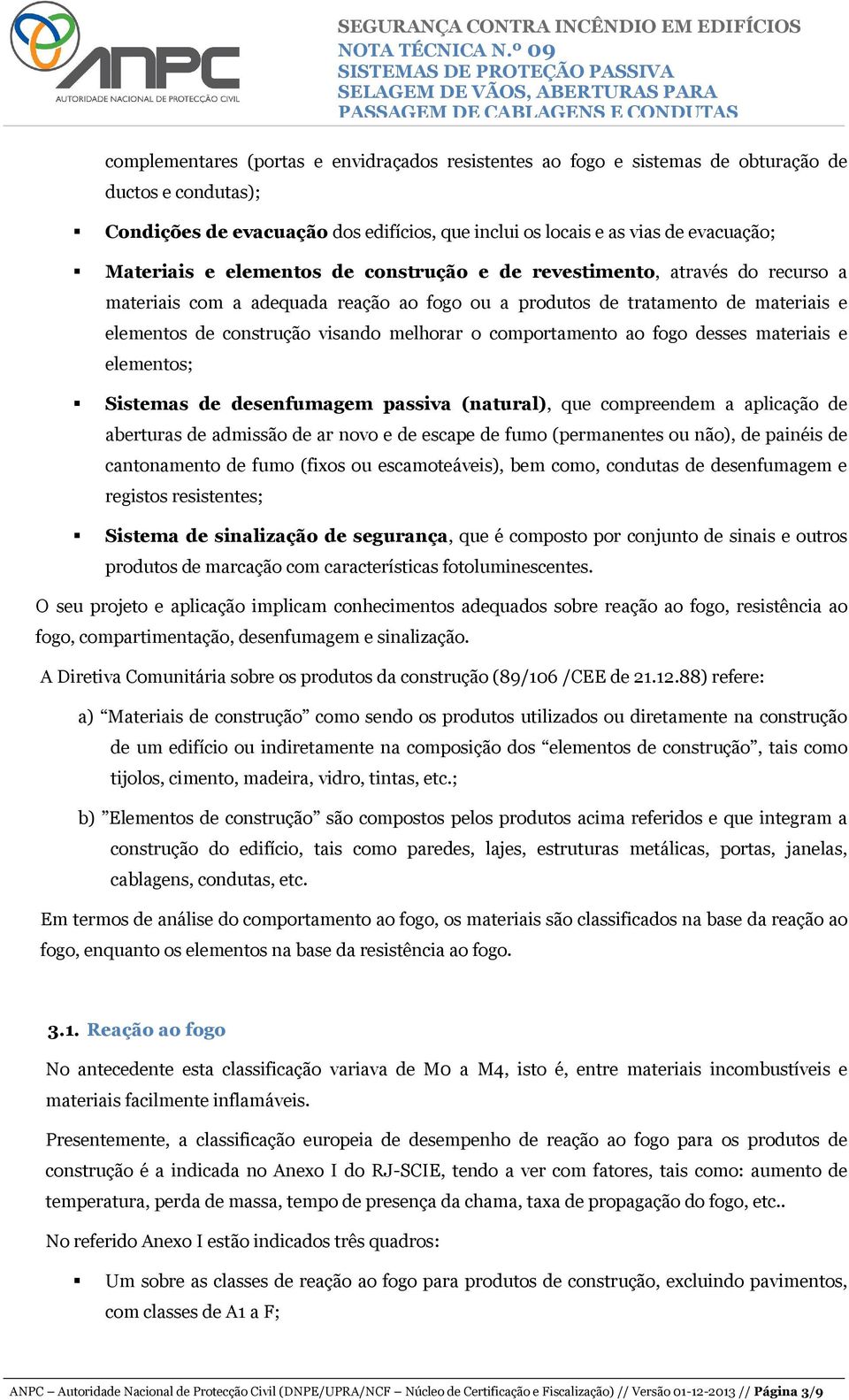 comportamento ao fogo desses materiais e elementos; Sistemas de desenfumagem passiva (natural), que compreendem a aplicação de aberturas de admissão de ar novo e de escape de fumo (permanentes ou