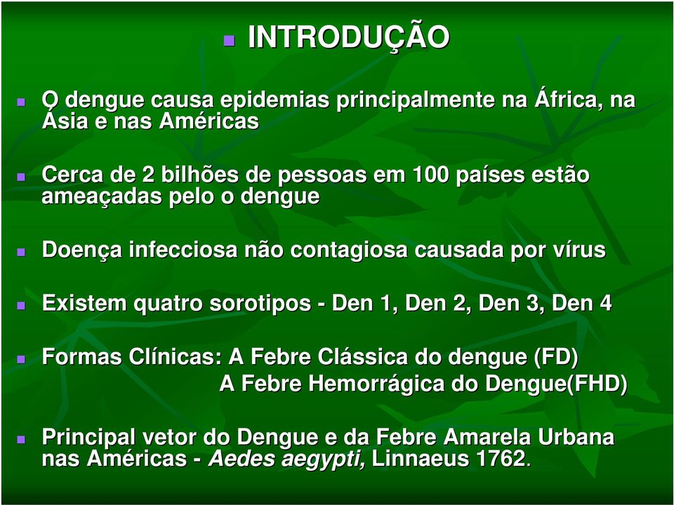Existem quatro sorotipos - Den 1, Den 2, Den 3, Den 4 Formas Clínicas: A Febre Clássica do dengue (FD) A Febre