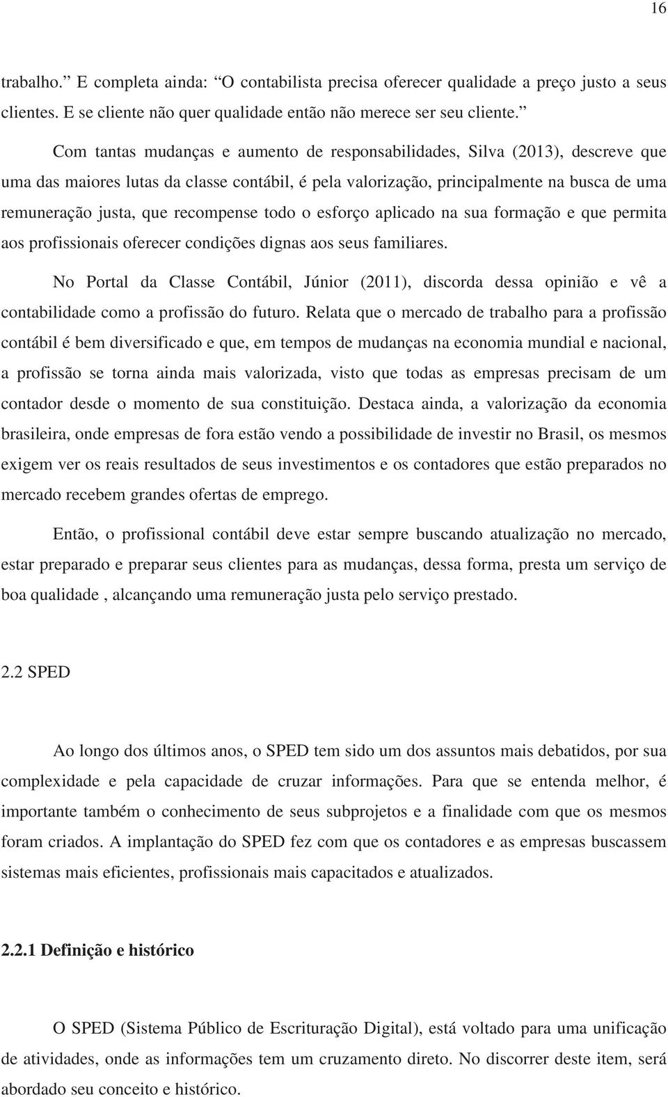 recompense todo o esforço aplicado na sua formação e que permita aos profissionais oferecer condições dignas aos seus familiares.