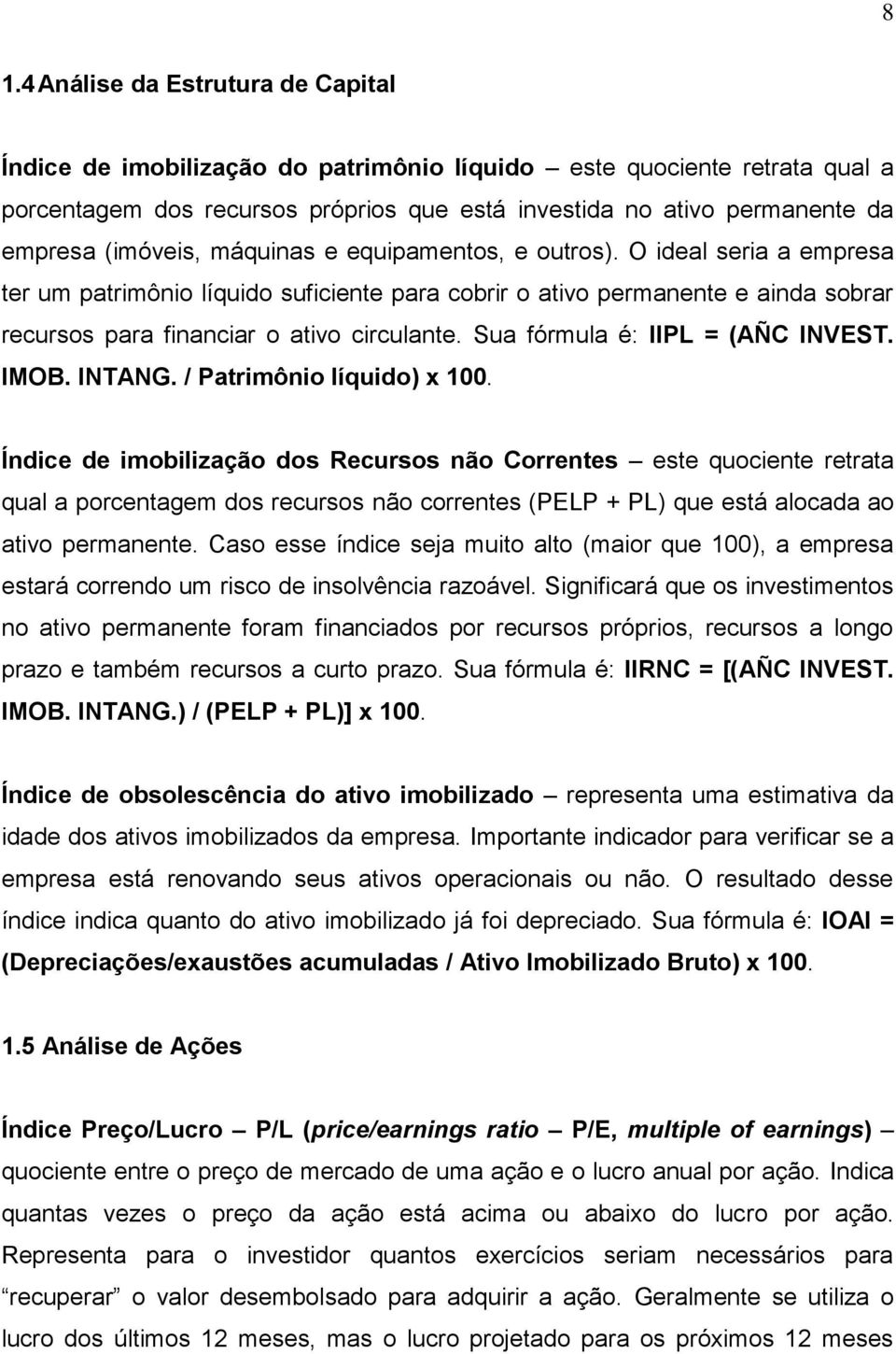 Sua fórmula é: IIPL = (AÑC INVEST. IMOB. INTANG. / Patrimônio líquido) x 100.