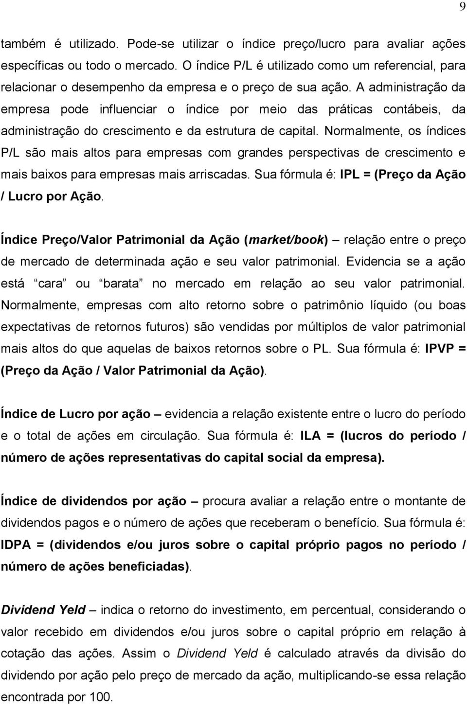 A administração da empresa pode influenciar o índice por meio das práticas contábeis, da administração do crescimento e da estrutura de capital.