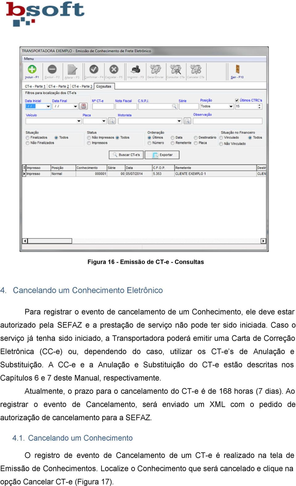 Caso o serviço já tenha sido iniciado, a Transportadora poderá emitir uma Carta de Correção Eletrônica (CC e) ou, dependendo do caso, utilizar os CT e s de Anulação e Substituição.