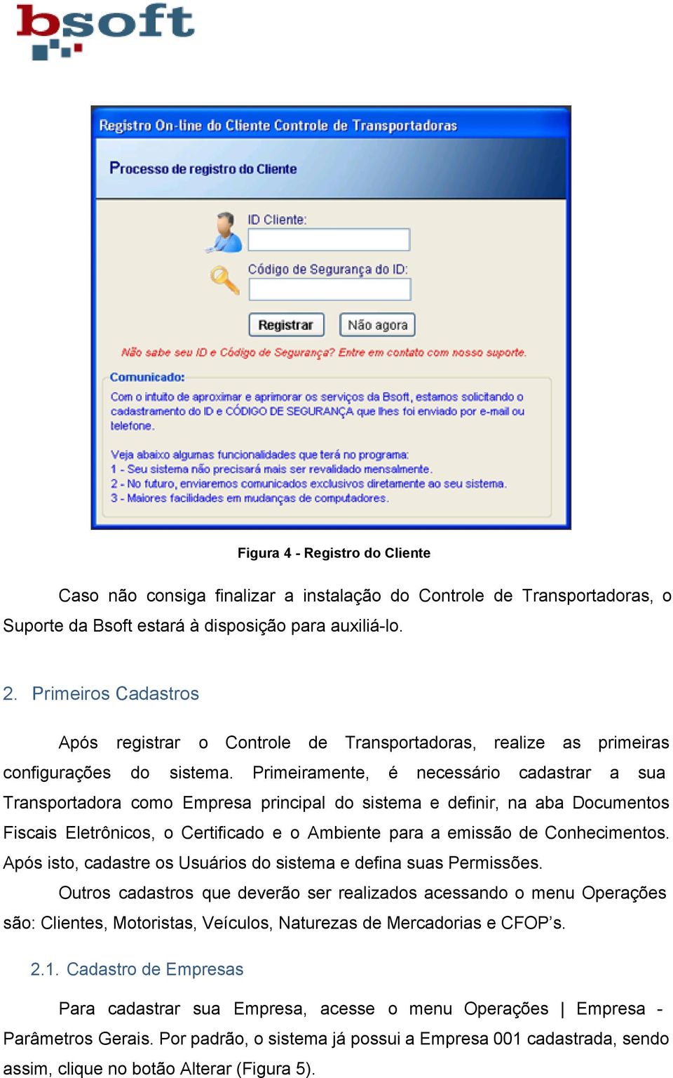 Primeiramente, é necessário cadastrar a sua Transportadora como Empresa principal do sistema e definir, na aba Documentos Fiscais Eletrônicos, o Certificado e o Ambiente para a emissão de