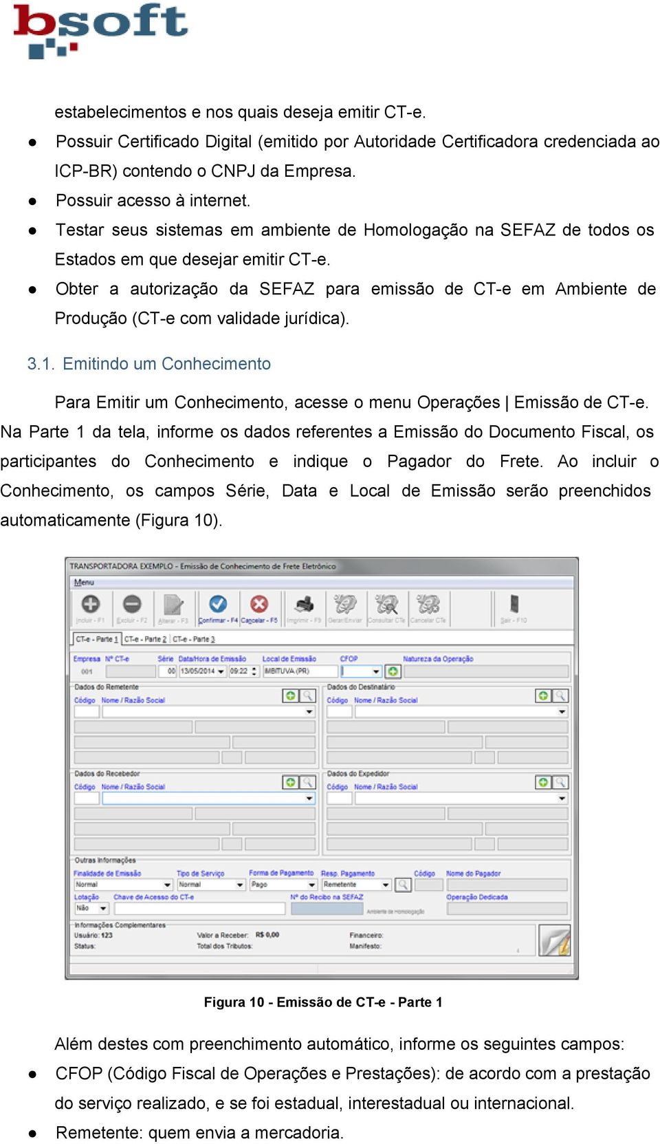 Obter a autorização da SEFAZ para emissão de CT e em Ambiente de Produção (CT e com validade jurídica). 3.1.