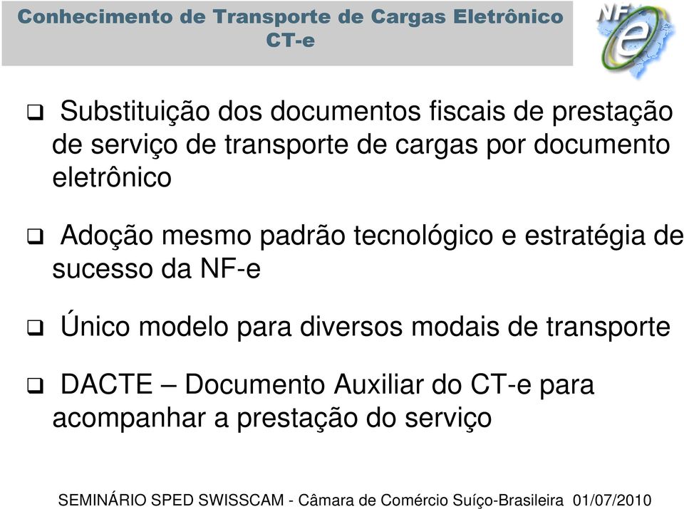 Adoção mesmo padrão tecnológico e estratégia de sucesso da NF-e Único modelo para