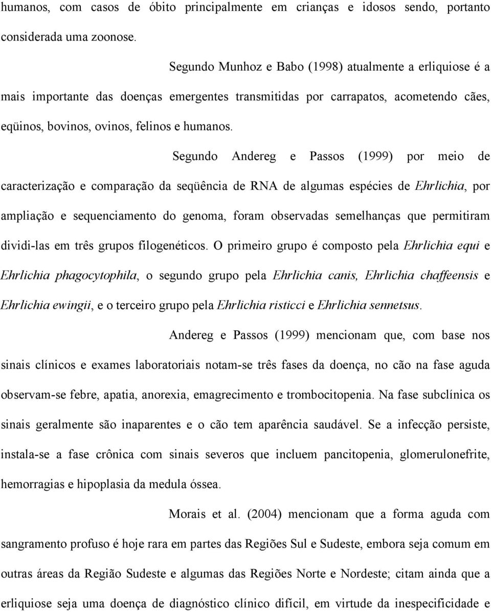 Segundo Andereg e Passos (1999) por meio de caracterização e comparação da seqüência de RNA de algumas espécies de Ehrlichia, por ampliação e sequenciamento do genoma, foram observadas semelhanças