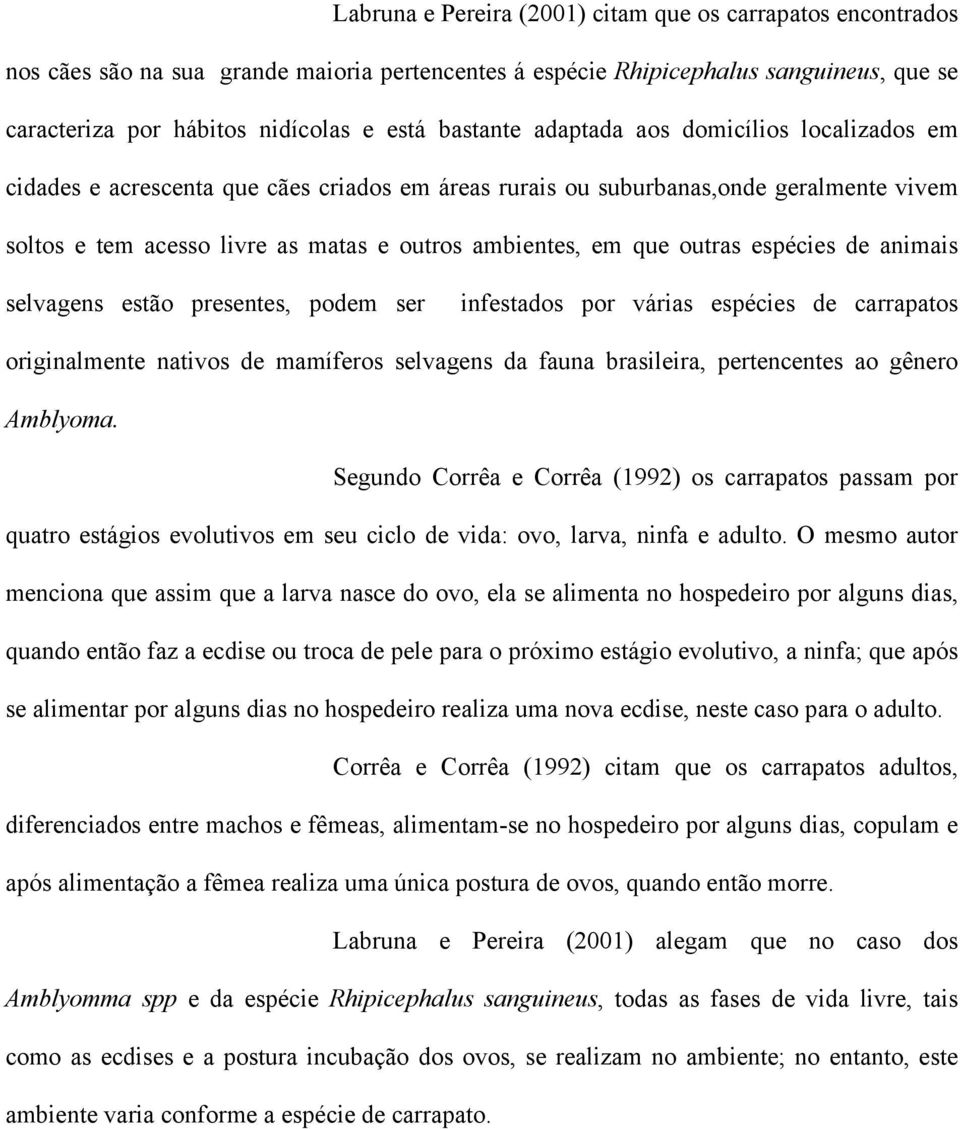 outras espécies de animais selvagens estão presentes, podem ser infestados por várias espécies de carrapatos originalmente nativos de mamíferos selvagens da fauna brasileira, pertencentes ao gênero