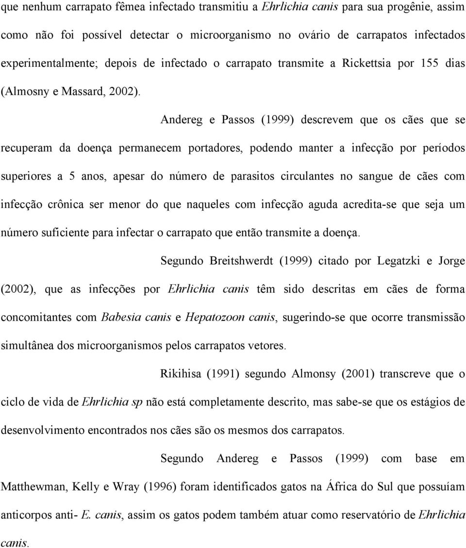 Andereg e Passos (1999) descrevem que os cães que se recuperam da doença permanecem portadores, podendo manter a infecção por períodos superiores a 5 anos, apesar do número de parasitos circulantes