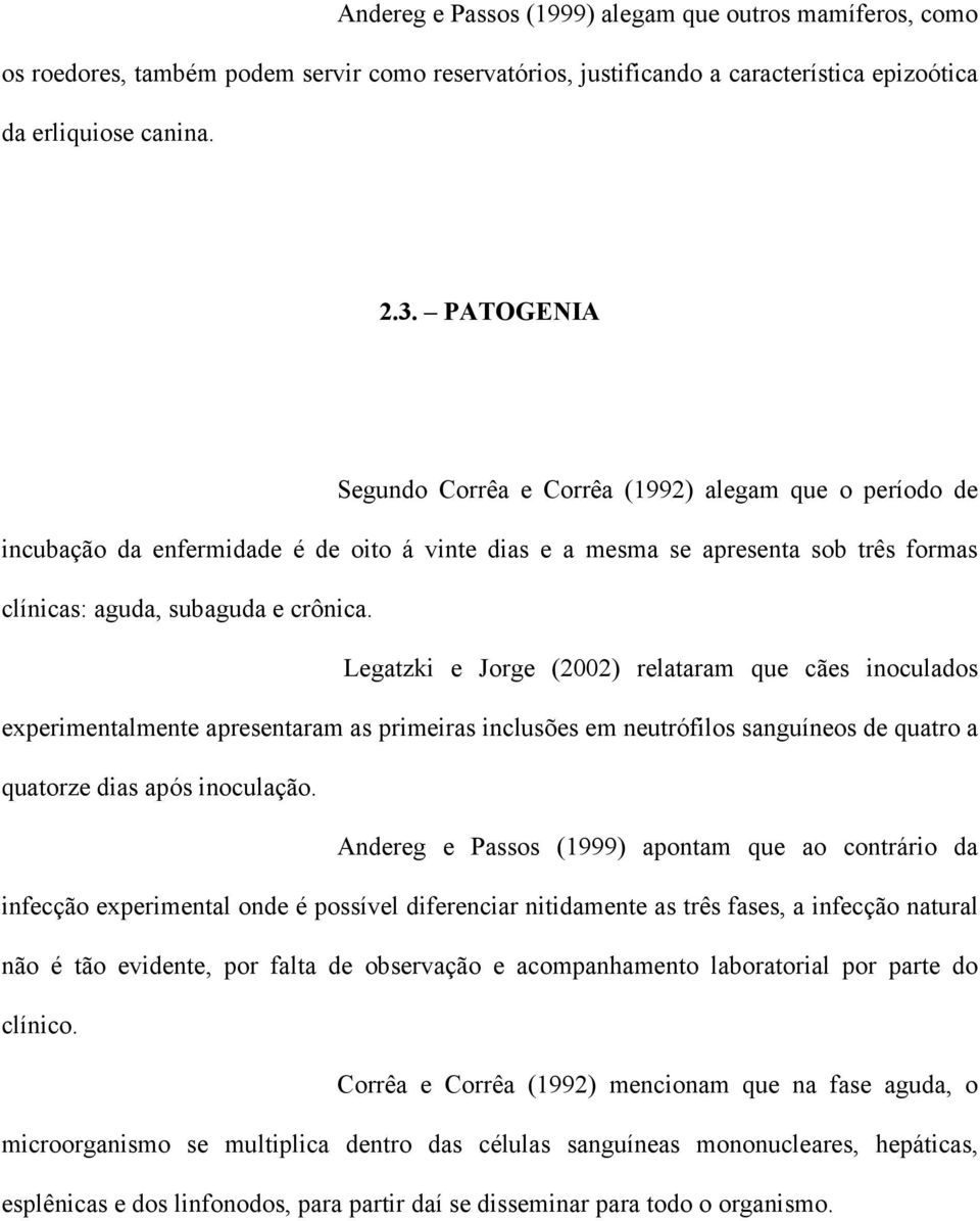 Legatzki e Jorge (2002) relataram que cães inoculados experimentalmente apresentaram as primeiras inclusões em neutrófilos sanguíneos de quatro a quatorze dias após inoculação.