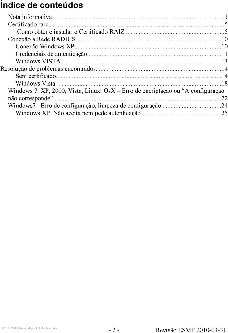 ..13 Resolução de problemas encontrados...14 Sem certificado...14 Windows Vista.