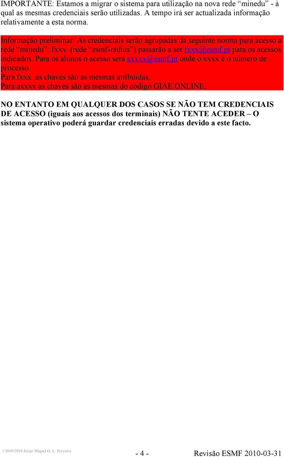 Informação preliminar: As credenciais serão agrupadas da seguinte norma para acesso a rede minedu : fxxx (rede esmf-radius ) passarão a ser fxxx@esmf.pt para os acessos indicados.