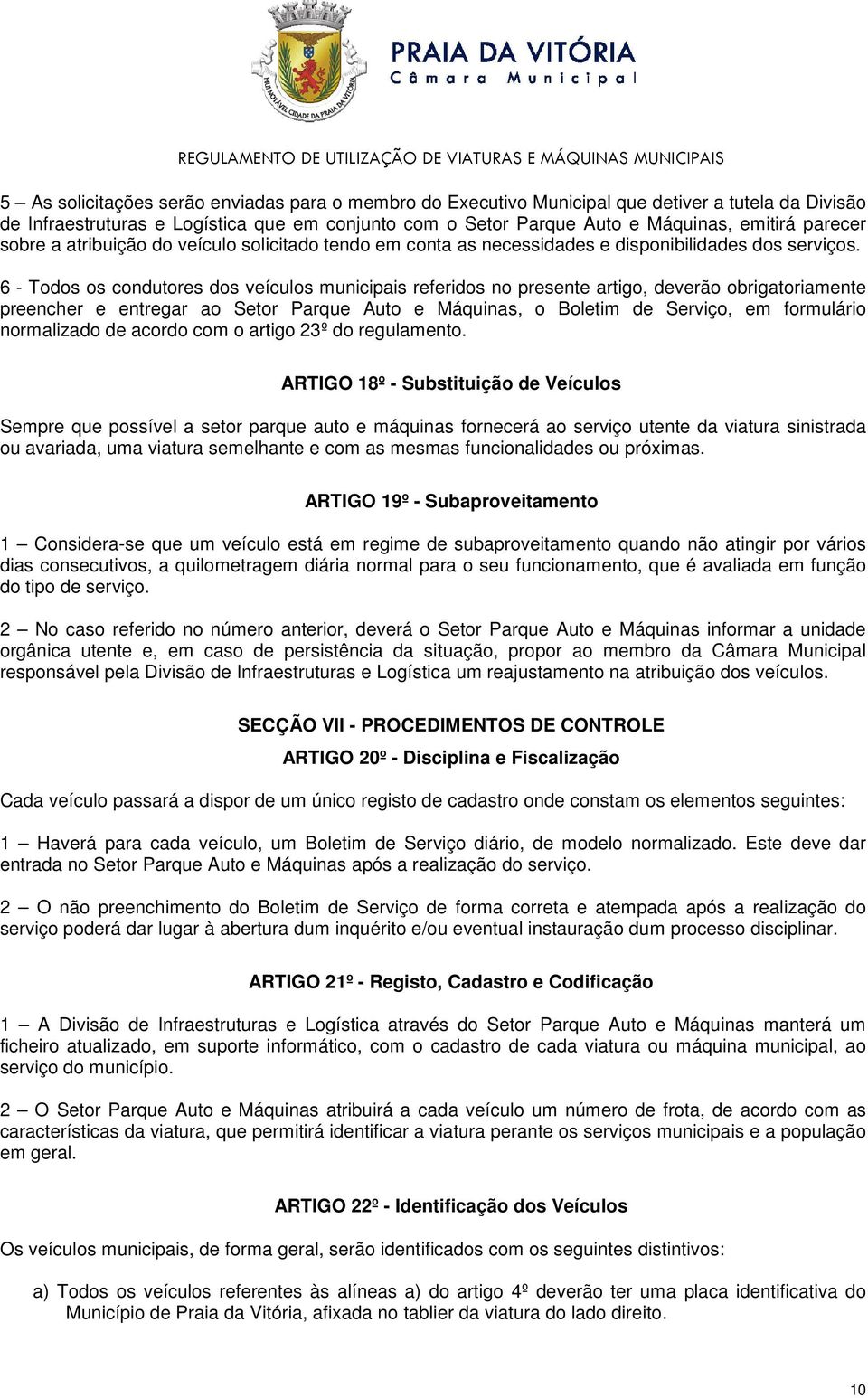 6 - Todos os condutores dos veículos municipais referidos no presente artigo, deverão obrigatoriamente preencher e entregar ao Setor Parque Auto e Máquinas, o Boletim de Serviço, em formulário