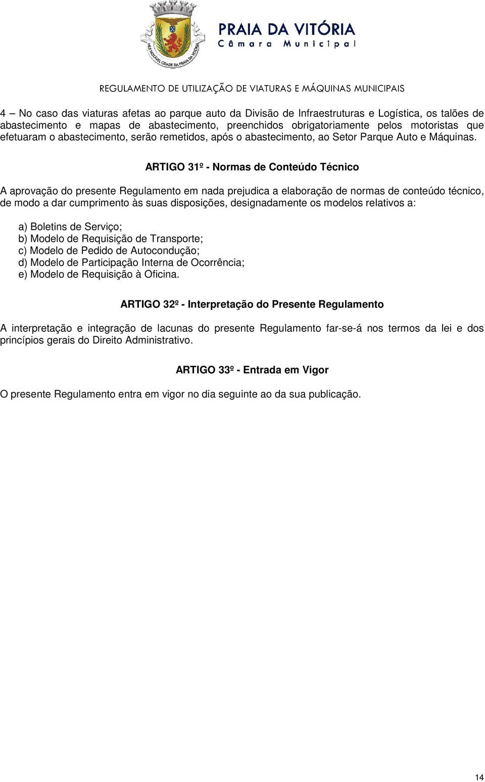 ARTIGO 31º - Normas de Conteúdo Técnico A aprovação do presente Regulamento em nada prejudica a elaboração de normas de conteúdo técnico, de modo a dar cumprimento às suas disposições, designadamente