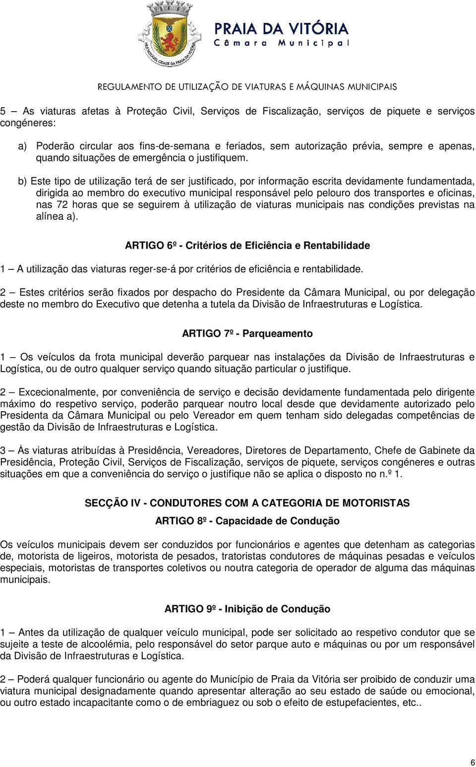 b) Este tipo de utilização terá de ser justificado, por informação escrita devidamente fundamentada, dirigida ao membro do executivo municipal responsável pelo pelouro dos transportes e oficinas, nas