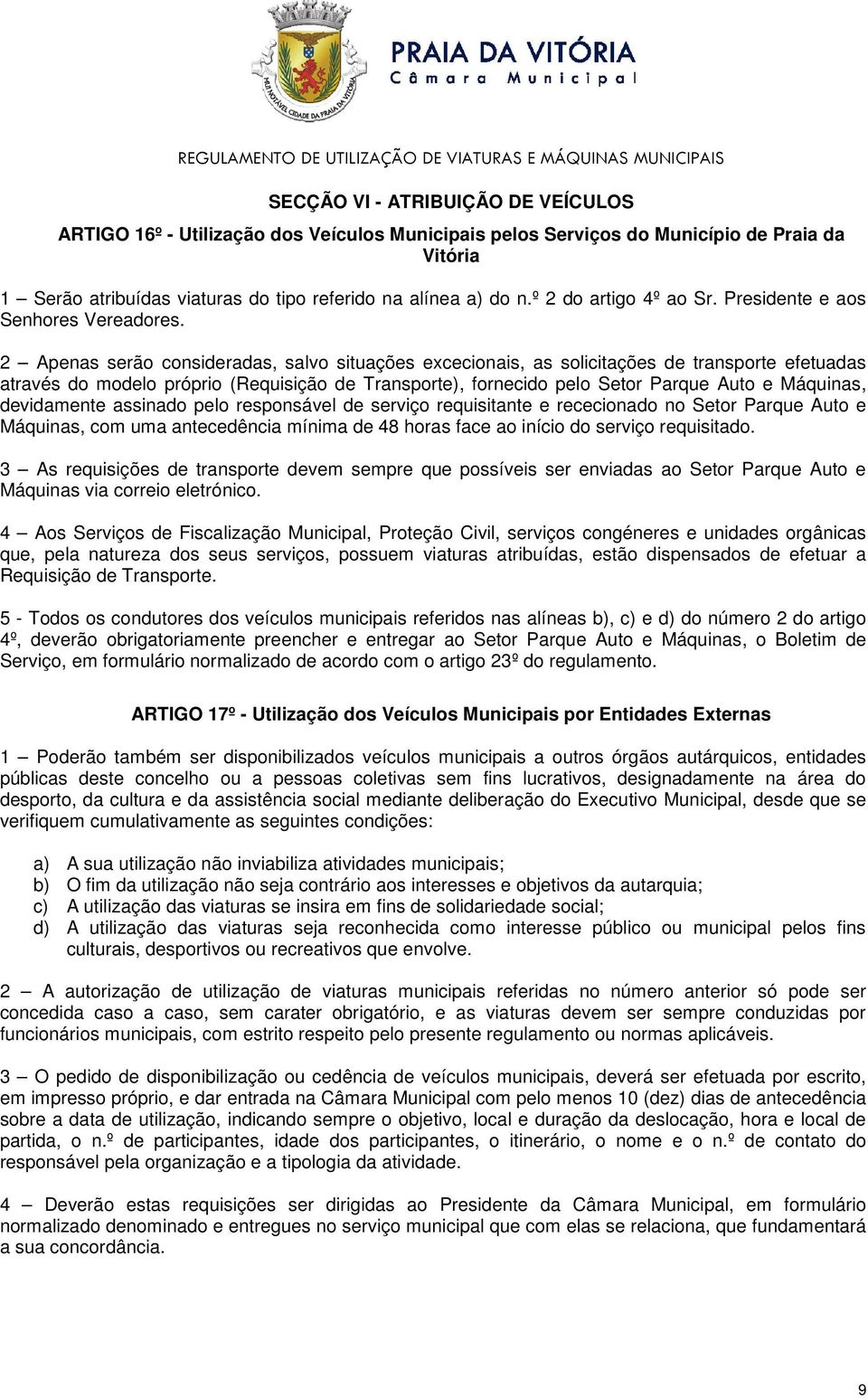 2 Apenas serão consideradas, salvo situações excecionais, as solicitações de transporte efetuadas através do modelo próprio (Requisição de Transporte), fornecido pelo Setor Parque Auto e Máquinas,