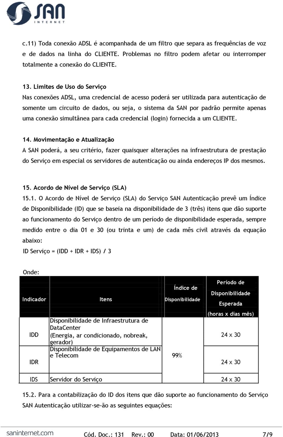 conexão simultânea para cada credencial (login) fornecida a um CLIENTE. 14.