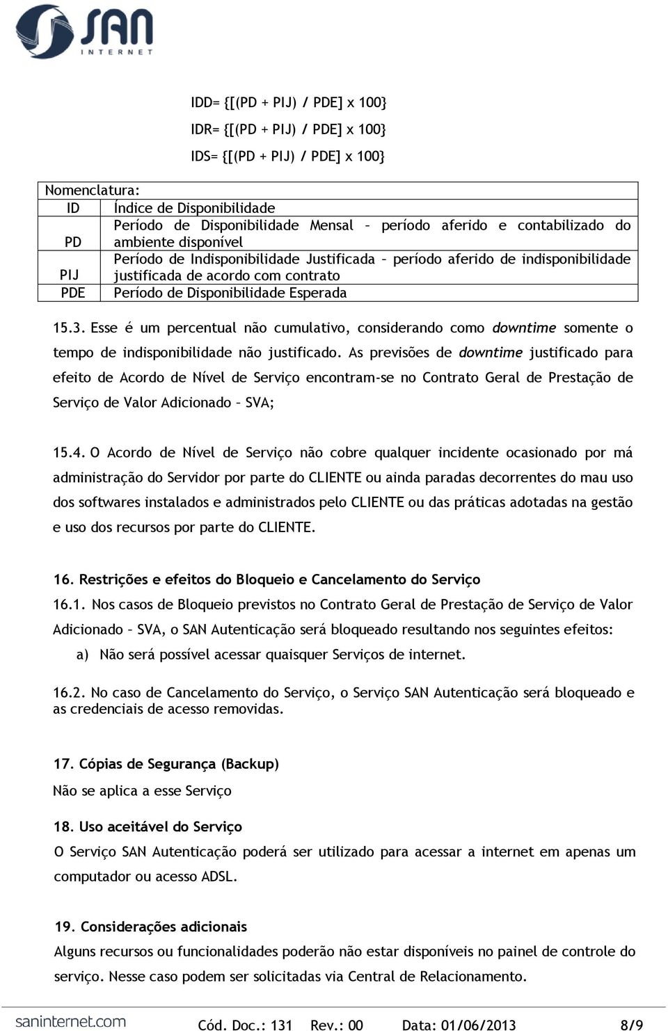 3. Esse é um percentual não cumulativo, considerando como downtime somente o tempo de indisponibilidade não justificado.