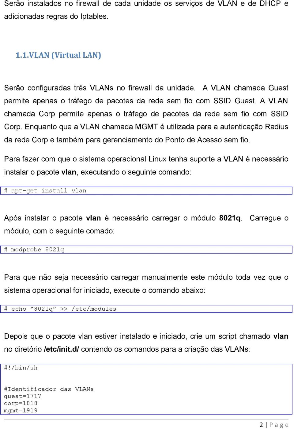 Enquanto que a VLAN chamada MGMT é utilizada para a autenticação Radius da rede Corp e também para gerenciamento do Ponto de Acesso sem fio.