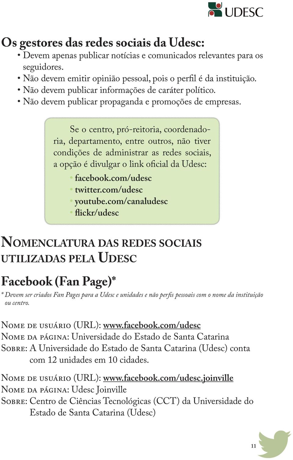 Se o centro, pró-reitoria, coordenadoria, departamento, entre outros, não tiver condições de administrar as redes sociais, a opção é divulgar o link oficial da Udesc: facebook.com/udesc twitter.