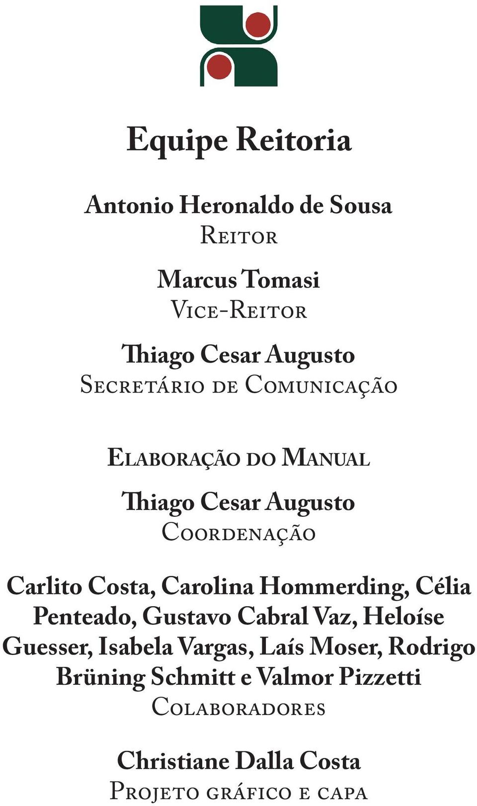 Carolina Hommerding, Célia Penteado, Gustavo Cabral Vaz, Heloíse Guesser, Isabela Vargas, Laís