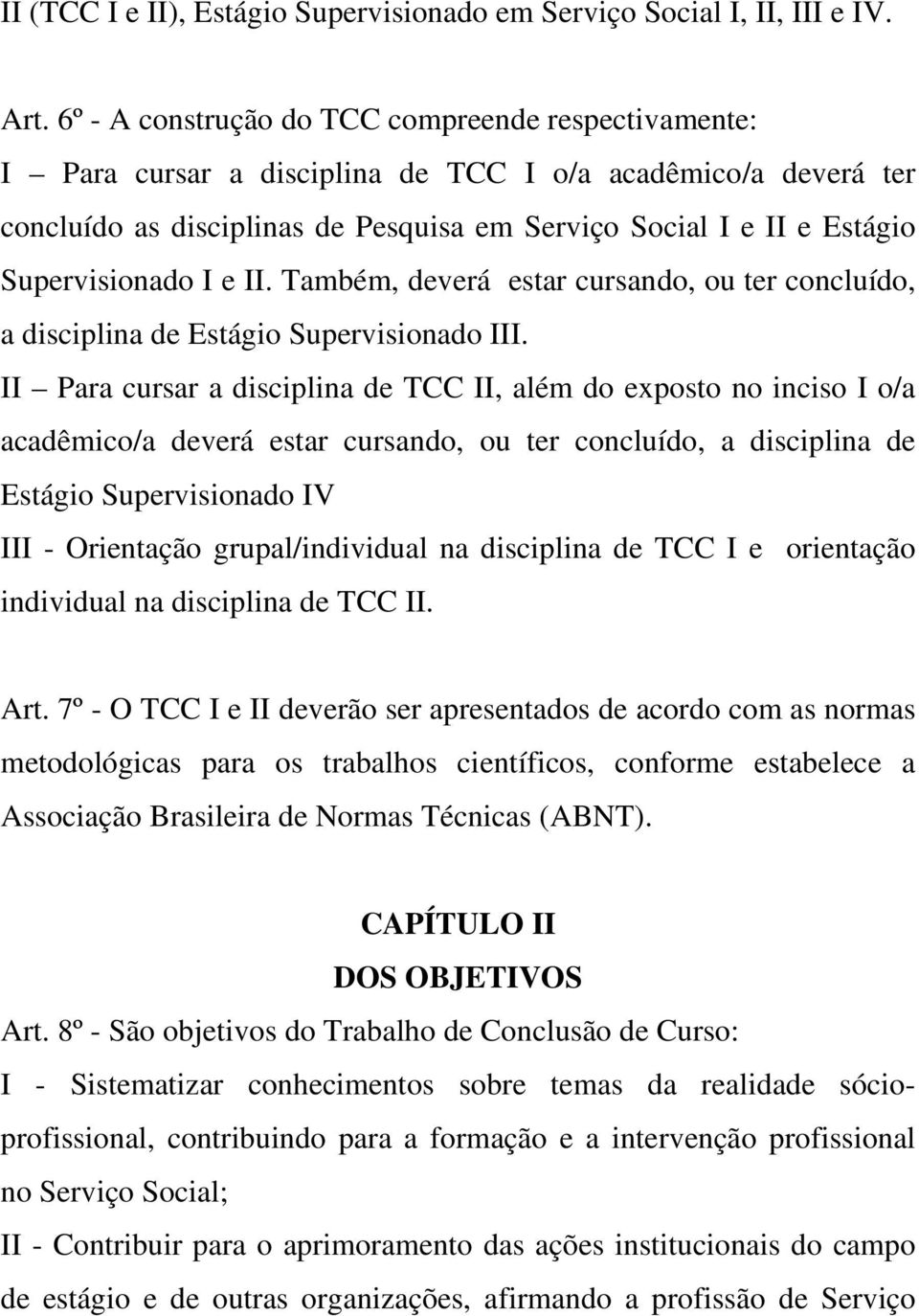 Supervisionado I e II. Também, deverá estar cursando, ou ter concluído, a disciplina de Estágio Supervisionado III.