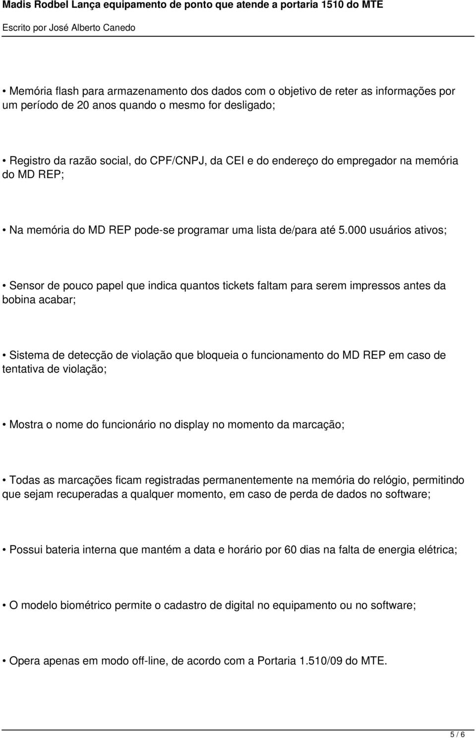 000 usuários ativos; Sensor de pouco papel que indica quantos tickets faltam para serem impressos antes da bobina acabar; Sistema de detecção de violação que bloqueia o funcionamento do MD REP em