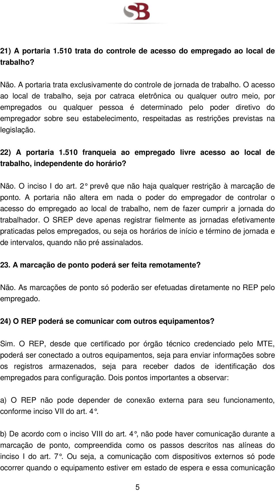 respeitadas as restrições previstas na legislação. 22) A portaria 1.510 franqueia ao empregado livre acesso ao local de trabalho, independente do horário? Não. O inciso I do art.