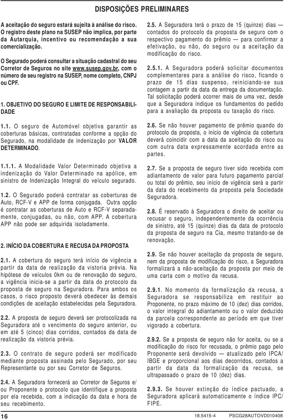 OBJETIVO DO SEGURO E LIMITE DE RESPONSABILI- DADE 1.