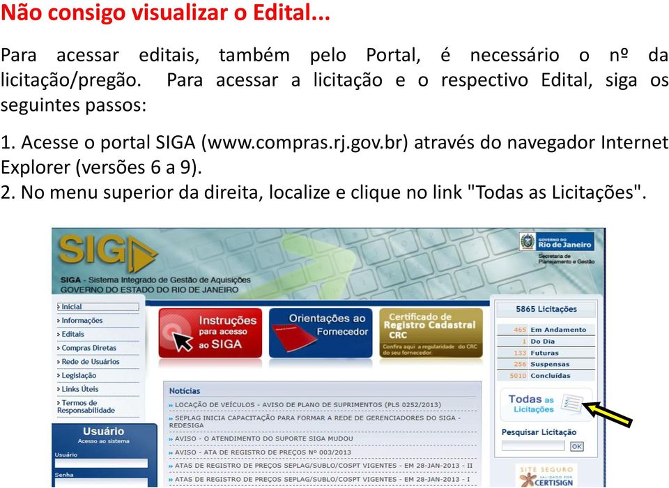 Para acessar a licitação e o respectivo Edital, siga os seguintes passos: 1.