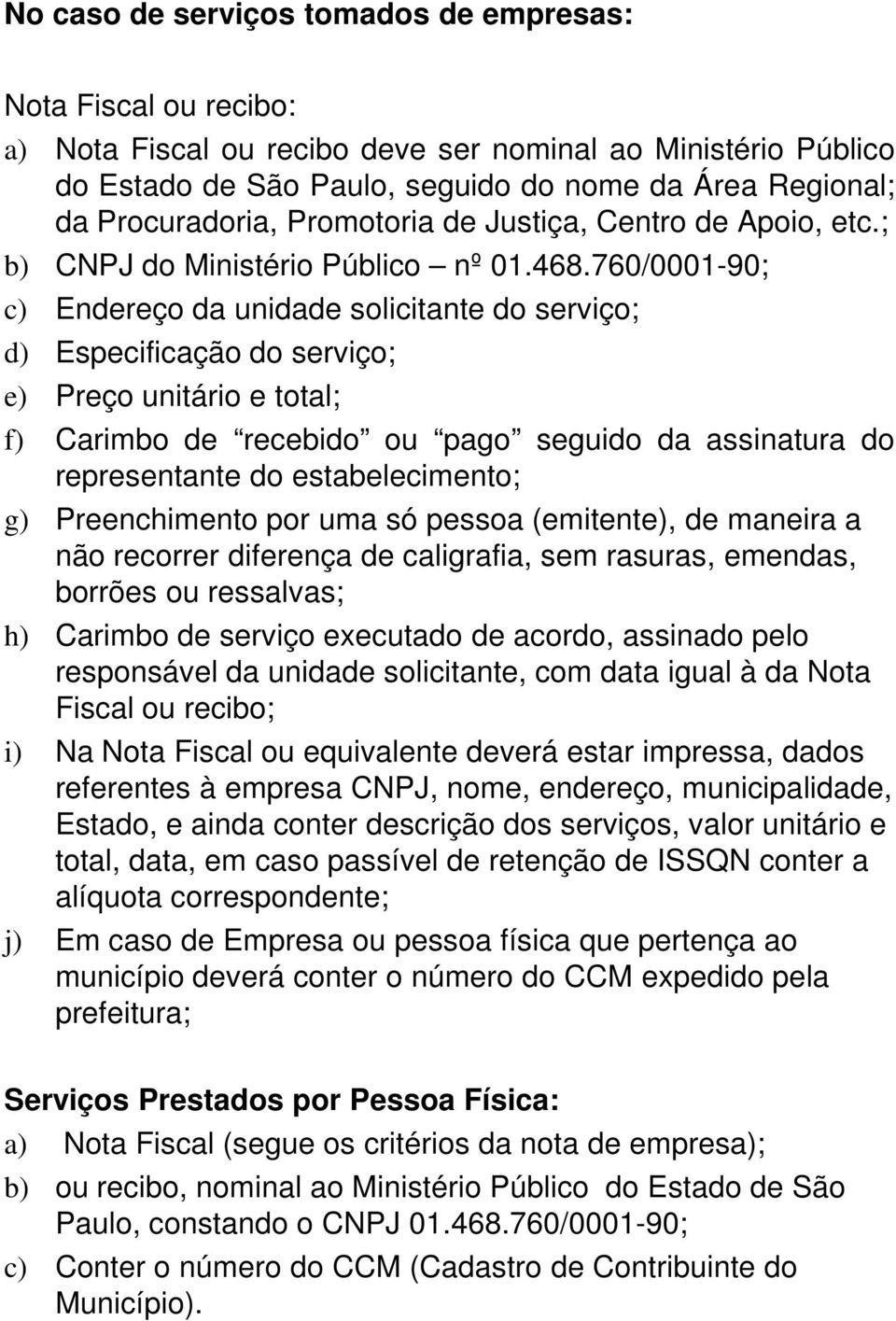 760/0001-90; c) Endereço da unidade solicitante do serviço; d) Especificação do serviço; e) Preço unitário e total; f) Carimbo de recebido ou pago seguido da assinatura do representante do