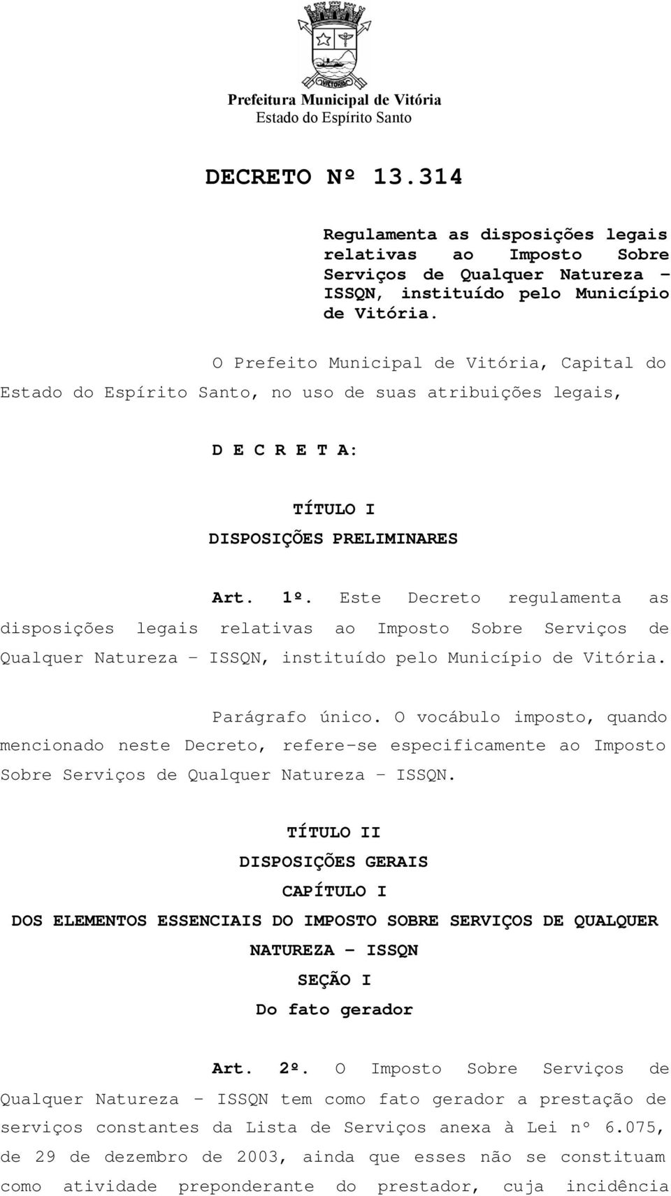 Este Decreto regulamenta as disposições legais relativas ao Imposto Sobre Serviços de Qualquer Natureza ISSQN, instituído pelo Município de Vitória. Parágrafo único.