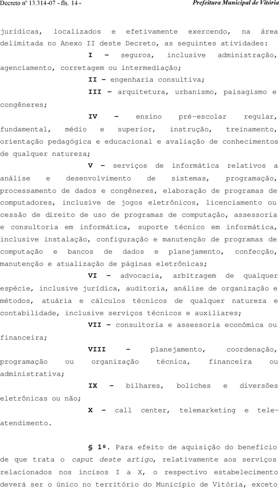 intermediação; II - engenharia consultiva; III - arquitetura, urbanismo, paisagismo e congêneres; IV - ensino pré-escolar regular, fundamental, médio e superior, instrução, treinamento, orientação