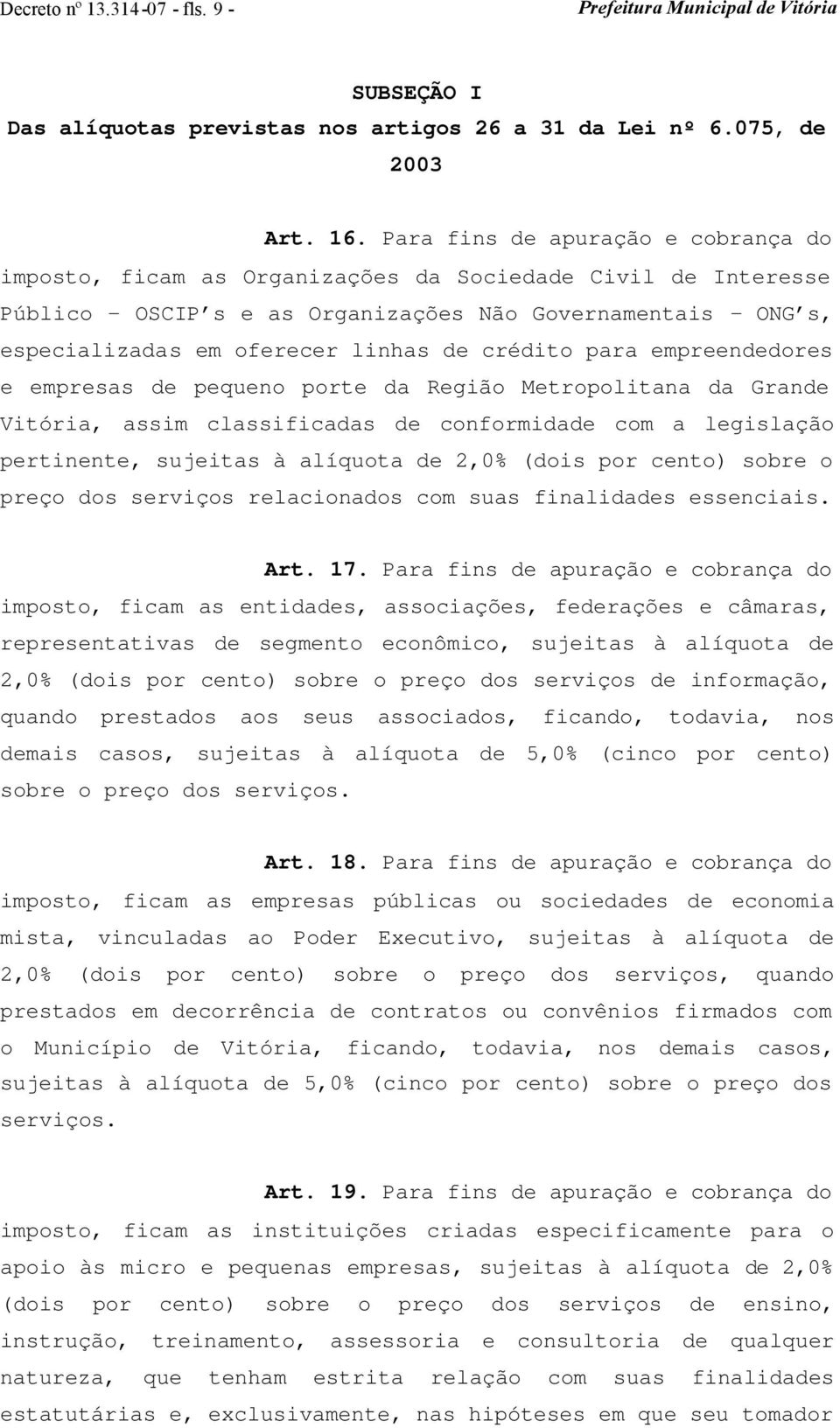 crédito para empreendedores e empresas de pequeno porte da Região Metropolitana da Grande Vitória, assim classificadas de conformidade com a legislação pertinente, sujeitas à alíquota de 2,0% (dois