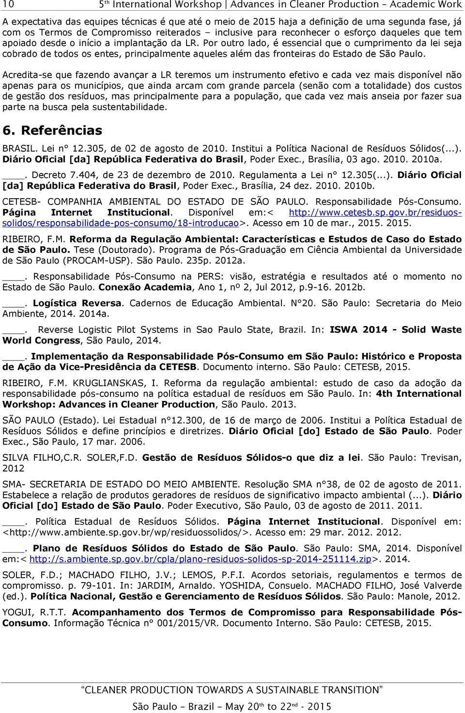 Acredita-se que fazendo avançar a LR teremos um instrumento efetivo e cada vez mais disponível não apenas para os municípios, que ainda arcam com grande parcela (senão com a totalidade) dos custos de