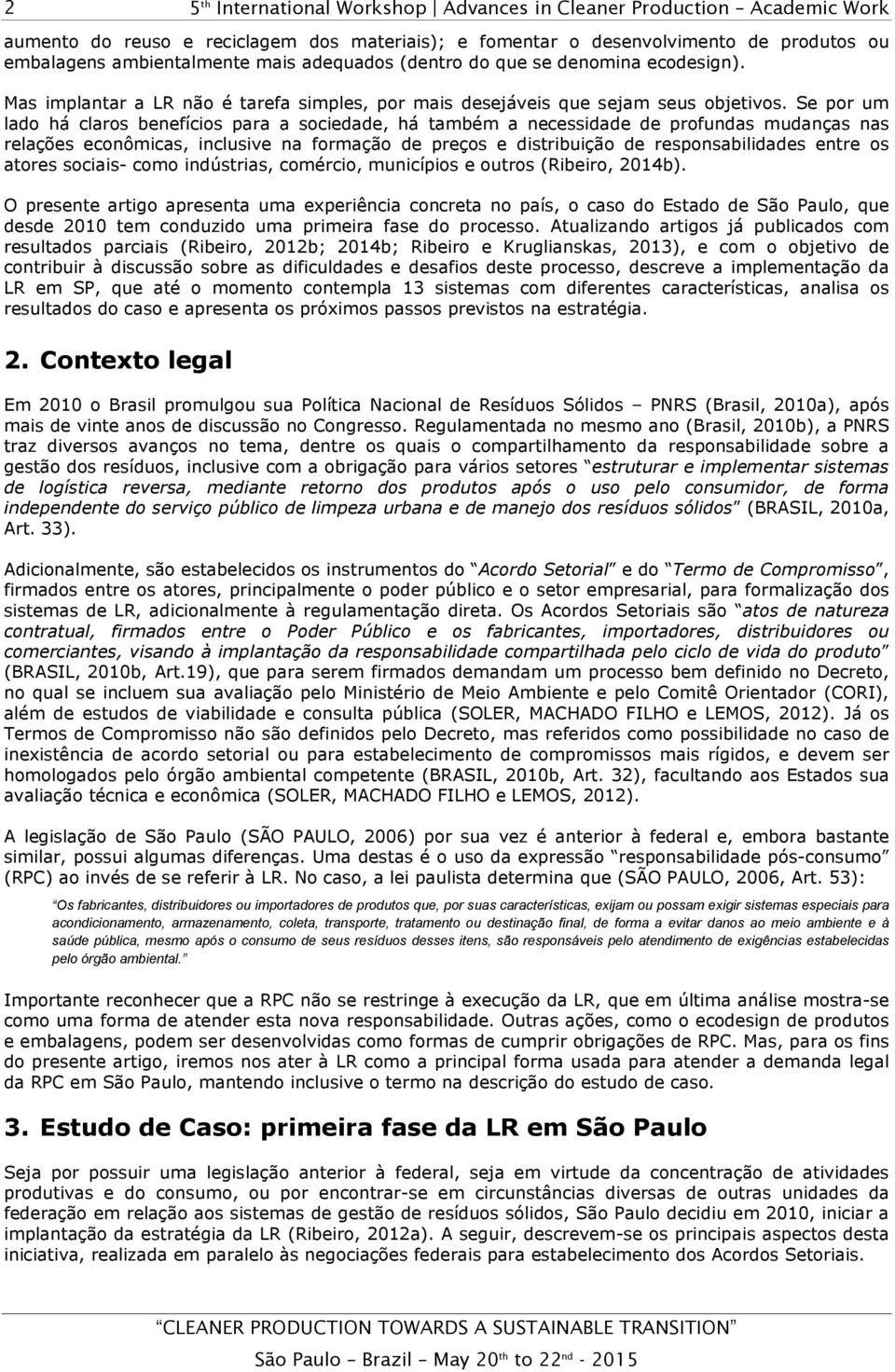 Se por um lado há claros benefícios para a sociedade, há também a necessidade de profundas mudanças nas relações econômicas, inclusive na formação de preços e distribuição de responsabilidades entre