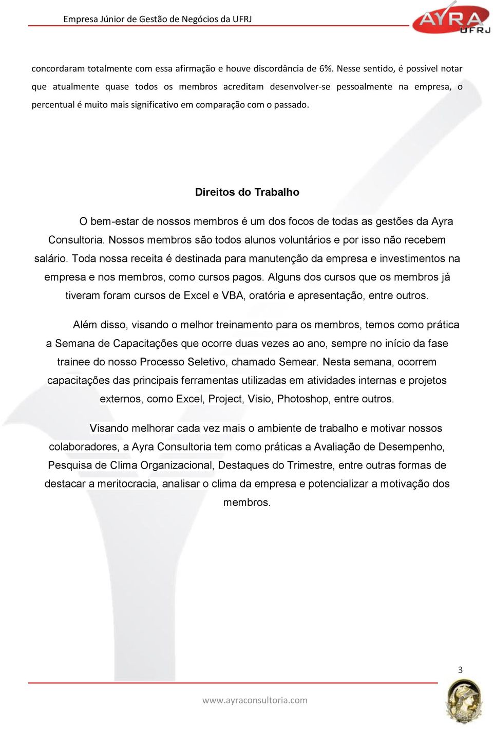 Direitos do Trabalho O bem-estar de nossos membros é um dos focos de todas as gestões da Ayra Consultoria. Nossos membros são todos alunos voluntários e por isso não recebem salário.