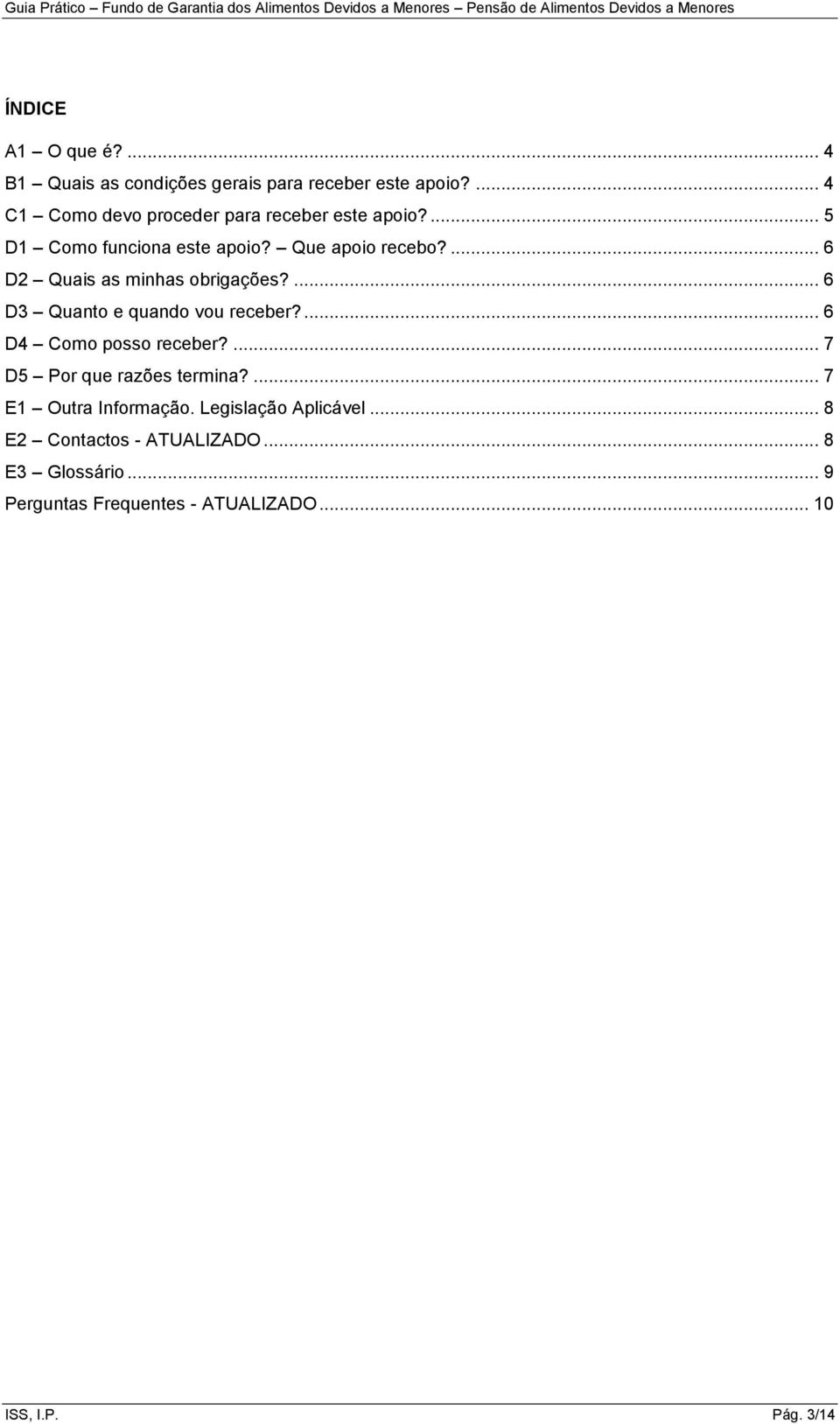 ... 6 D2 Quais as minhas obrigações?... 6 D3 Quanto e quando vou receber?... 6 D4 Como posso receber?