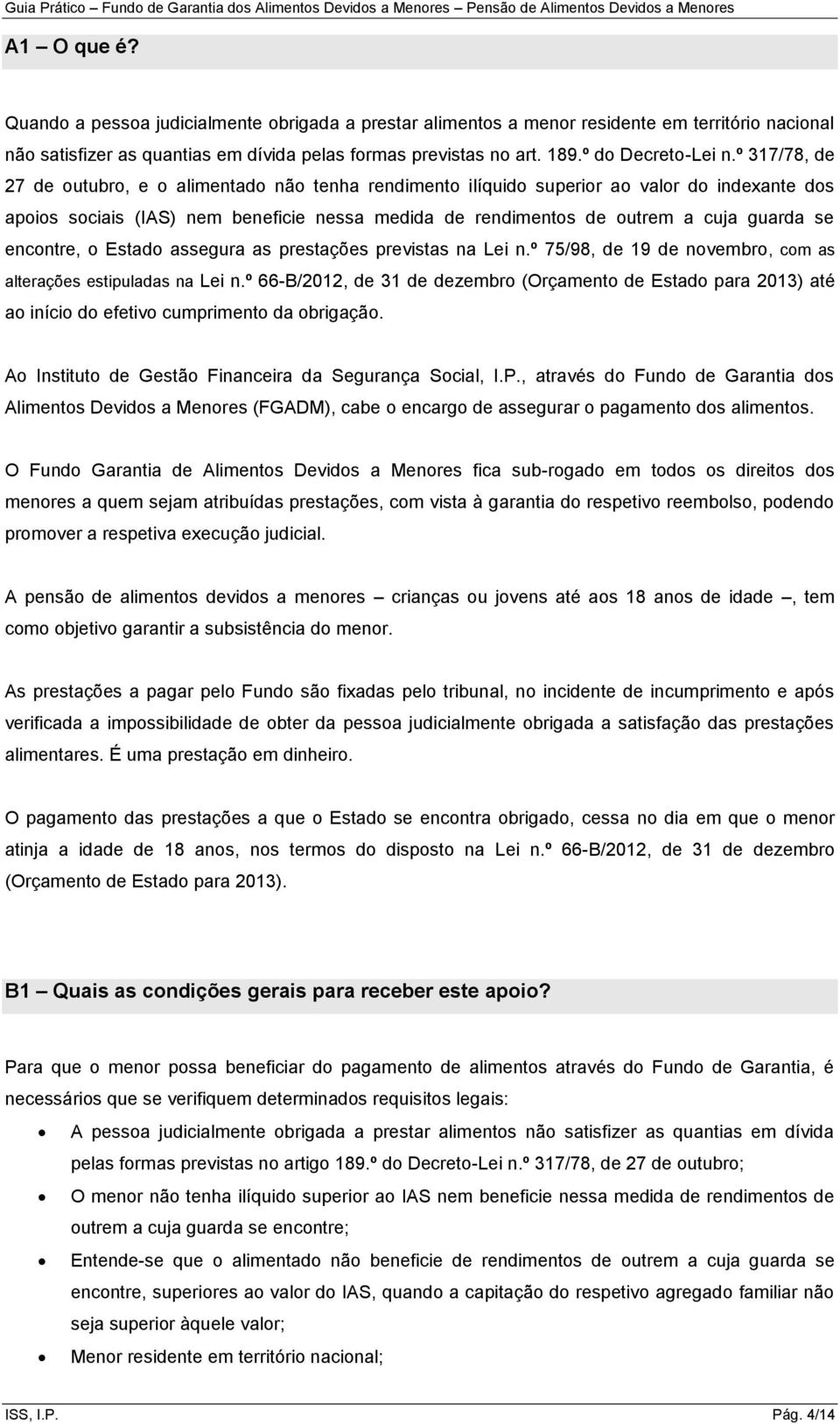 º 317/78, de 27 de outubro, e o alimentado não tenha rendimento ilíquido superior ao valor do indexante dos apoios sociais (IAS) nem beneficie nessa medida de rendimentos de outrem a cuja guarda se