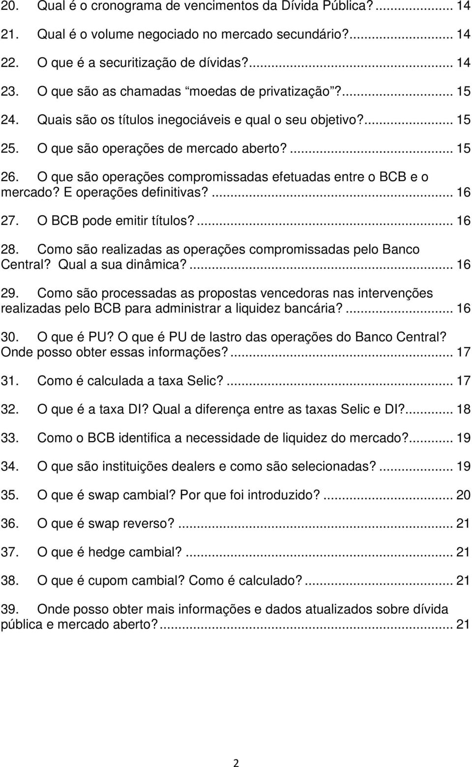 O que são operações compromissadas efetuadas entre o BCB e o mercado? E operações definitivas?... 16 27. O BCB pode emitir títulos?... 16 28.