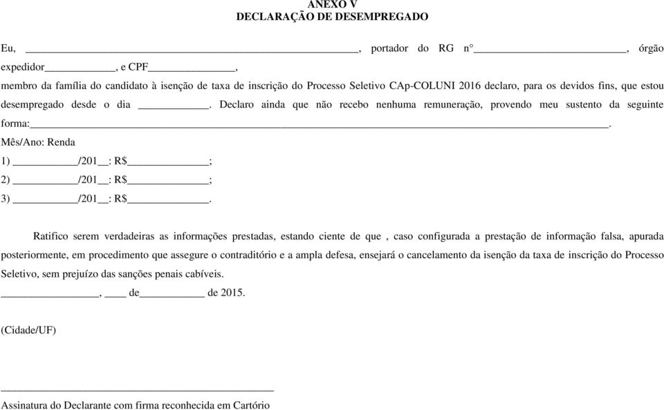 Ratifico serem verdadeiras as informações prestadas, estando ciente de que, caso configurada a prestação de informação falsa, apurada posteriormente, em procedimento que assegure o contraditório e a