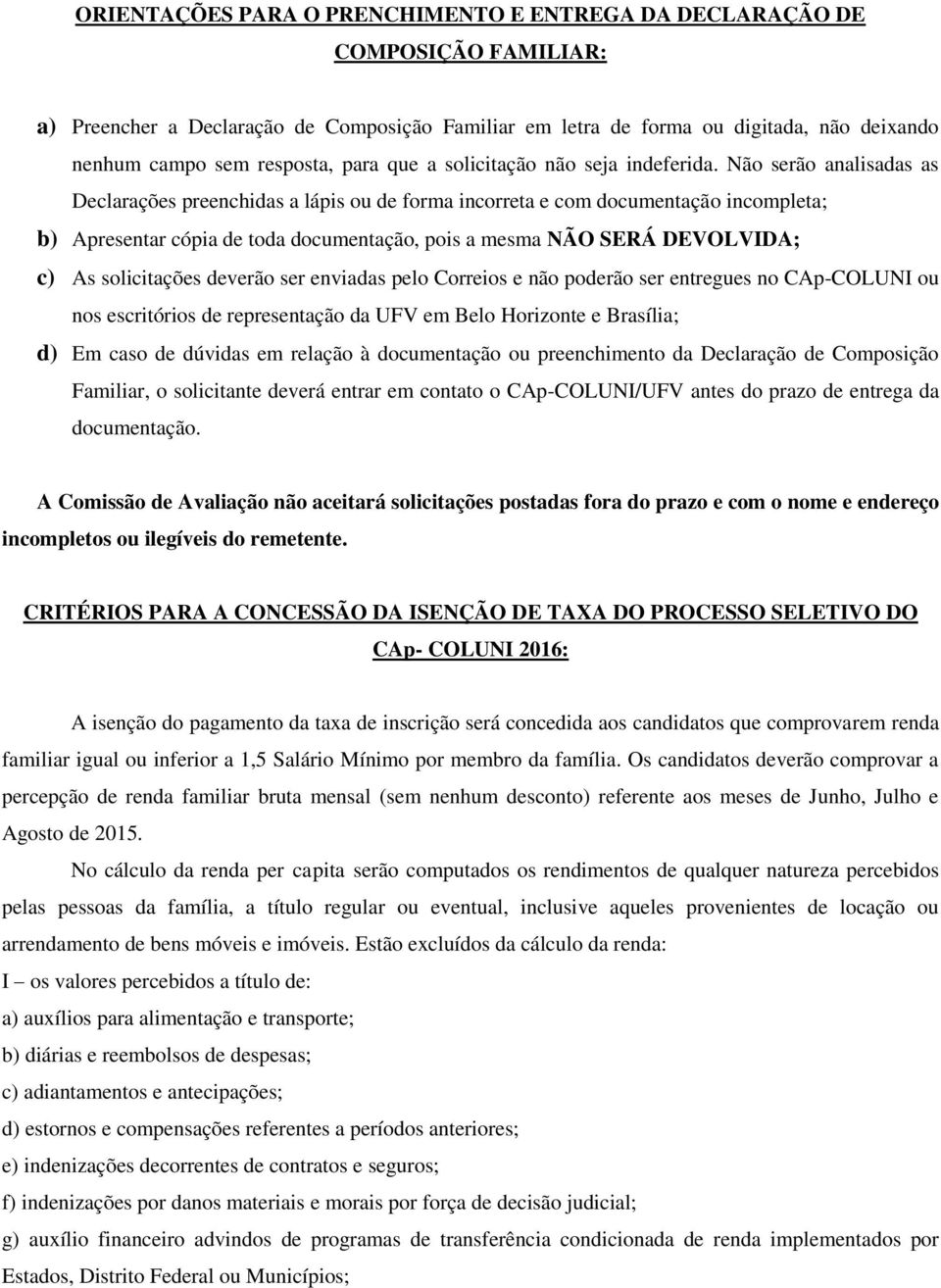 Não serão analisadas as Declarações preenchidas a lápis ou de forma incorreta e com documentação incompleta; b) Apresentar cópia de toda documentação, pois a mesma NÃO SERÁ DEVOLVIDA; c) As