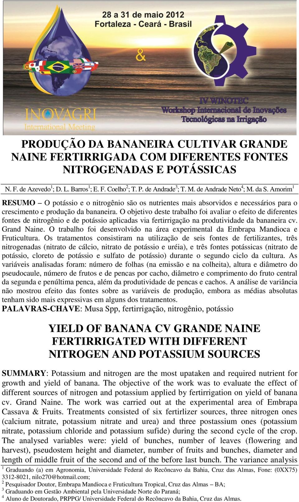 O objetivo deste trabalho foi avaliar o efeito de diferentes fontes de nitrogênio e de potássio aplicadas via fertirrigação na produtividade da bananeira cv. Grand Naine.