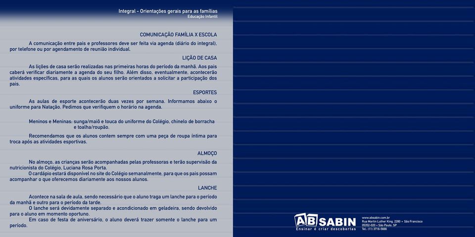 Além disso, eventualmente, acontecerão atividades específicas, para as quais os alunos serão orientados a solicitar a participação dos pais.